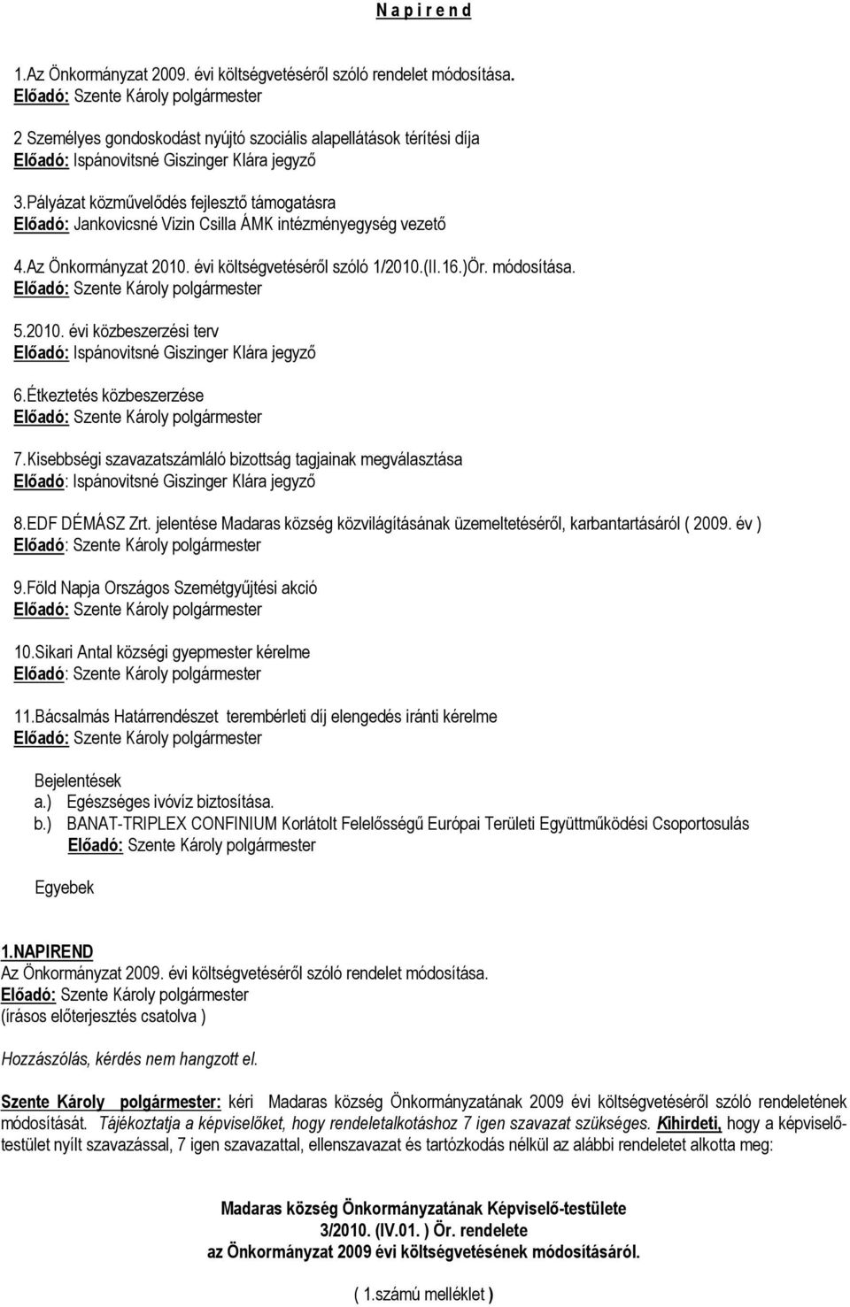 Étkeztetés közbeszerzése 7.Kisebbségi szavazatszámláló bizottság tagjainak megválasztása 8.EDF DÉMÁSZ Zrt. jelentése Madaras község közvilágításának üzemeltetéséről, karbantartásáról ( 2009. év ) 9.