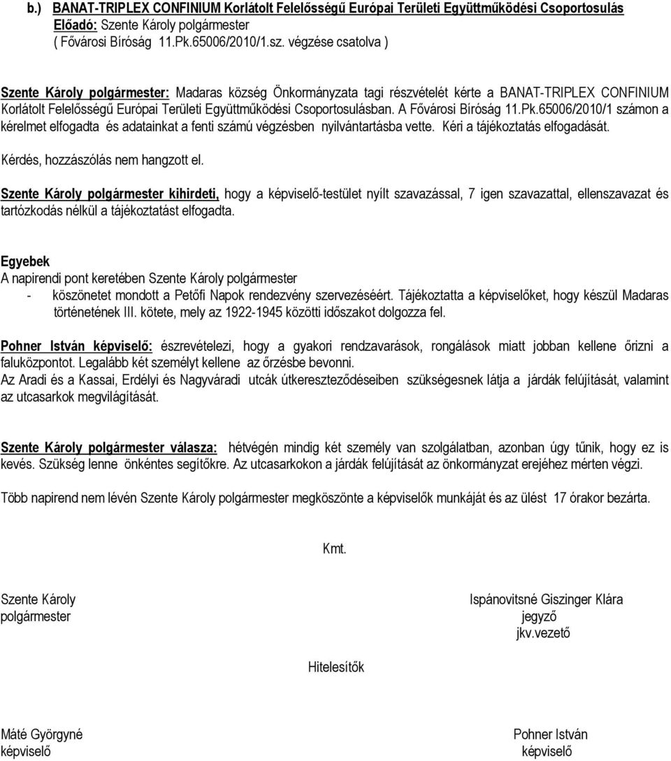 A Fővárosi Bíróság 11.Pk.65006/2010/1 számon a kérelmet elfogadta és adatainkat a fenti számú végzésben nyilvántartásba vette. Kéri a tájékoztatás elfogadását.