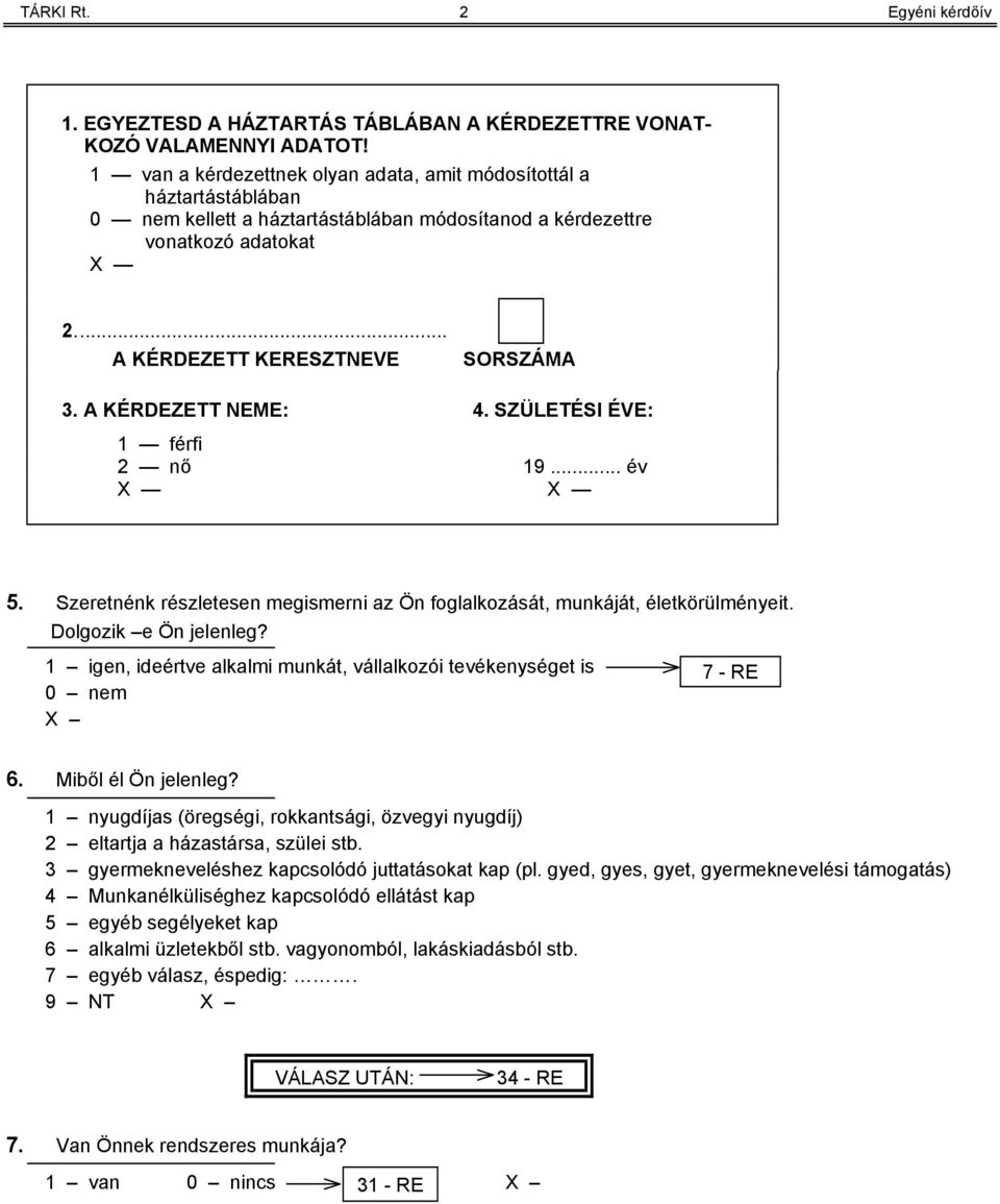 A KÉRDEZETT NEME:. SZÜLETÉSI ÉVE: férfi nő 9... év X X 5. Szeretnénk részletesen megismerni az Ön foglalkozását, munkáját, életkörülményeit. Dolgozik e Ön jelenleg?