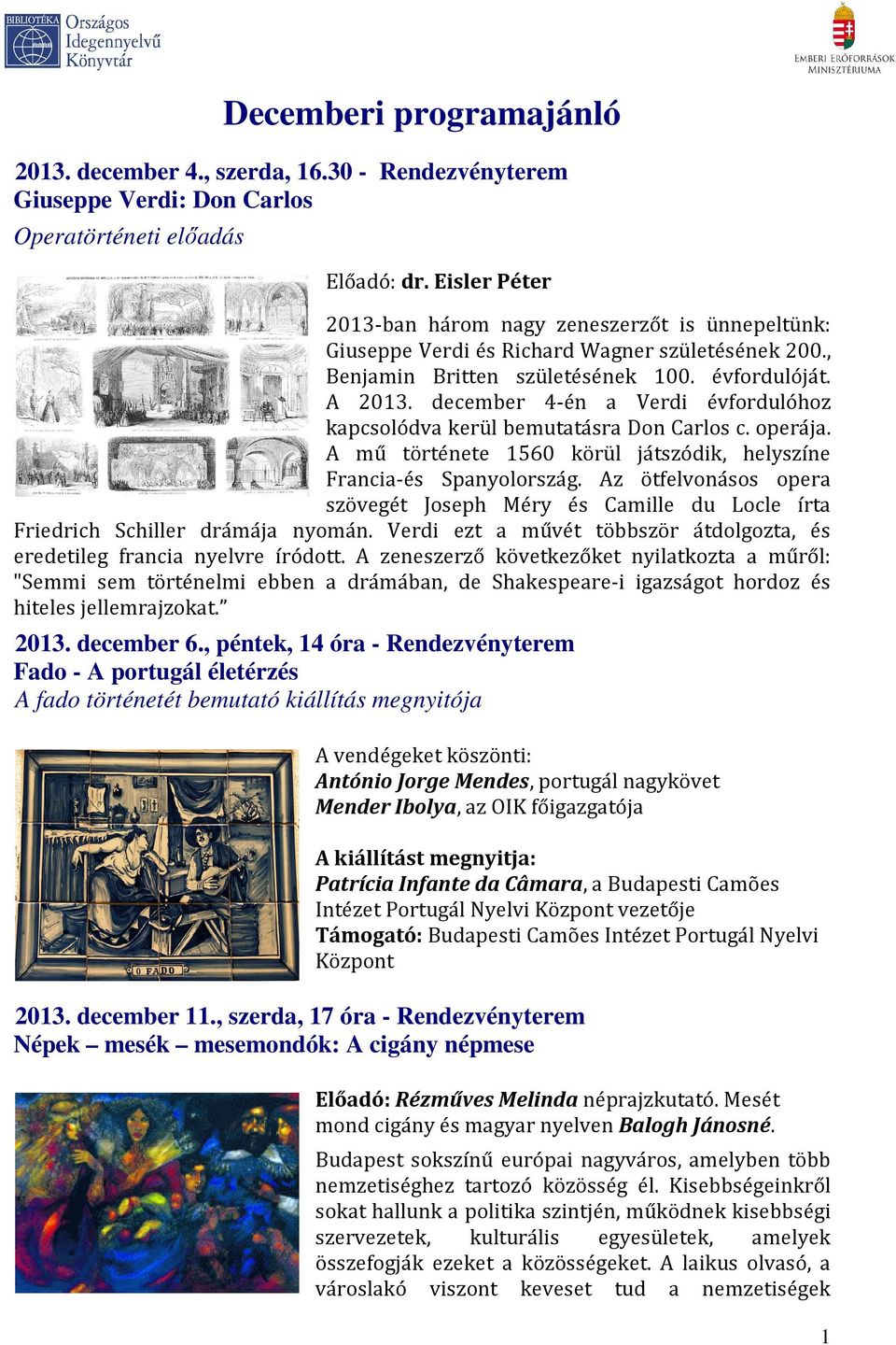 december 4-én a Verdi évfordulóhoz kapcsolódva kerül bemutatásra Don Carlos c. operája. A mű története 1560 körül játszódik, helyszíne Francia-és Spanyolország.