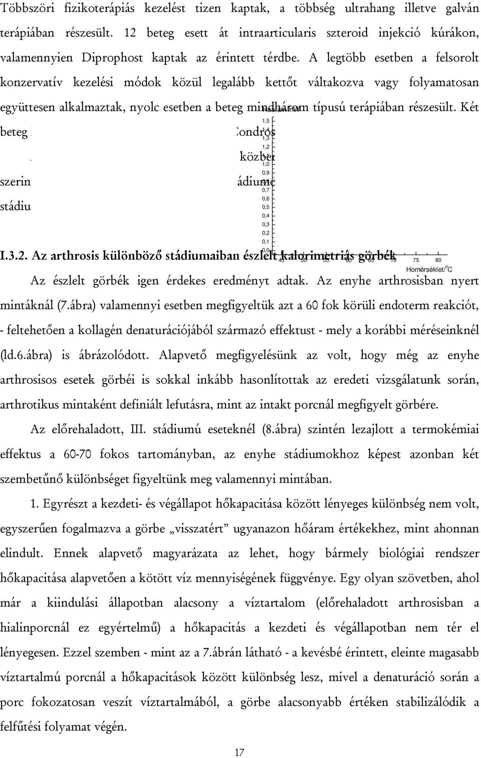 A legtöbb esetben a felsorolt konzervatív kezelési módok közül legalább kettőt váltakozva vagy folyamatosan együttesen alkalmaztak, nyolc esetben a beteg mindhárom Hoáram/mW típusú terápiában