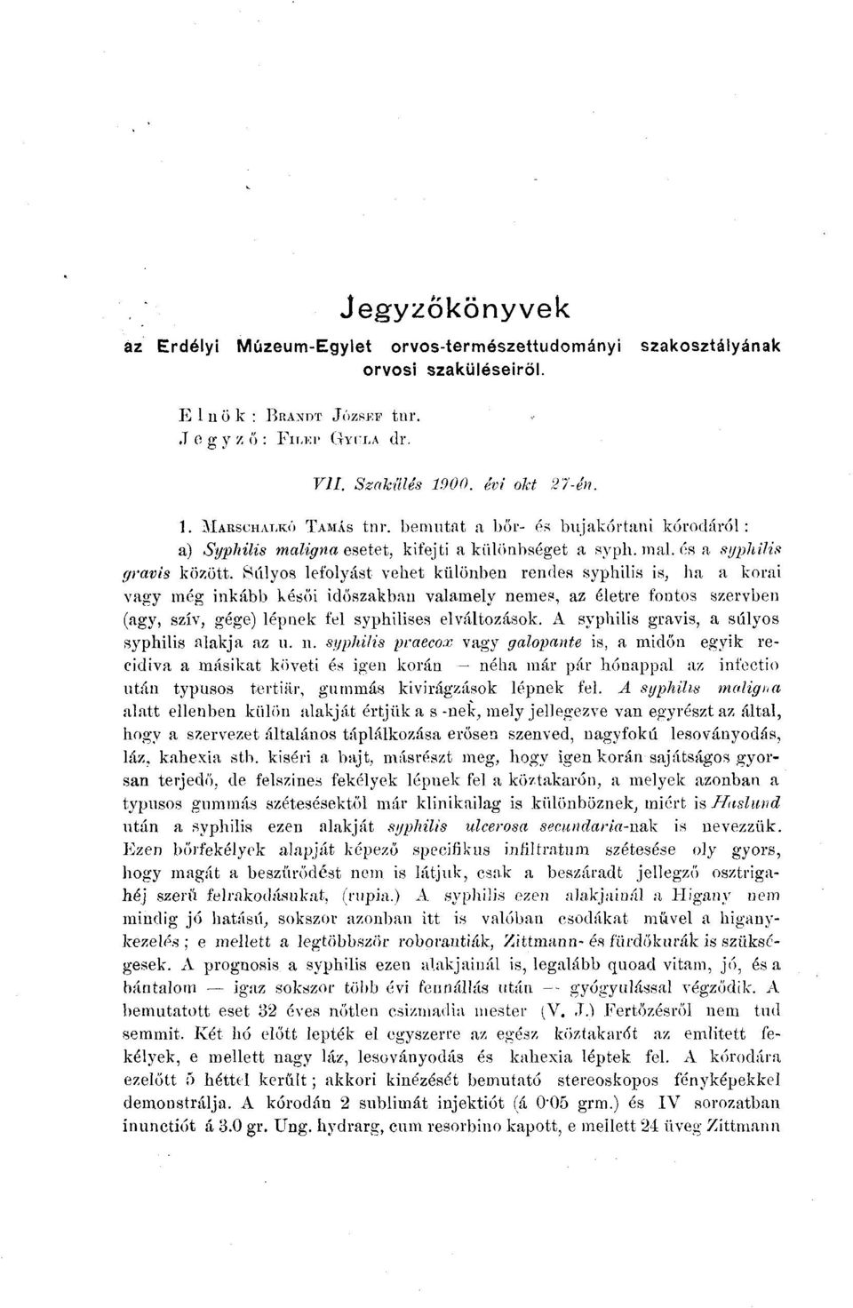 Súlyos lefolyást vehet különben rendes syphilis is, ha a korai vagy ínég inkább késői időszakban valamely nemes, az életre fontos szervben (agy, szív, gége) lépnek fel syphilises elváltozások.