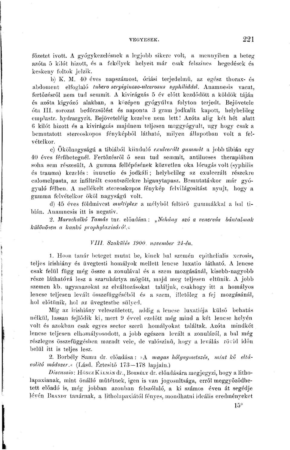 A kivirágzás 5 év előtt kezdődött a köldök táján és azóta kigyőzó alakban, a középen gyógyulva folyton terjedt. Bejövetele óta III.