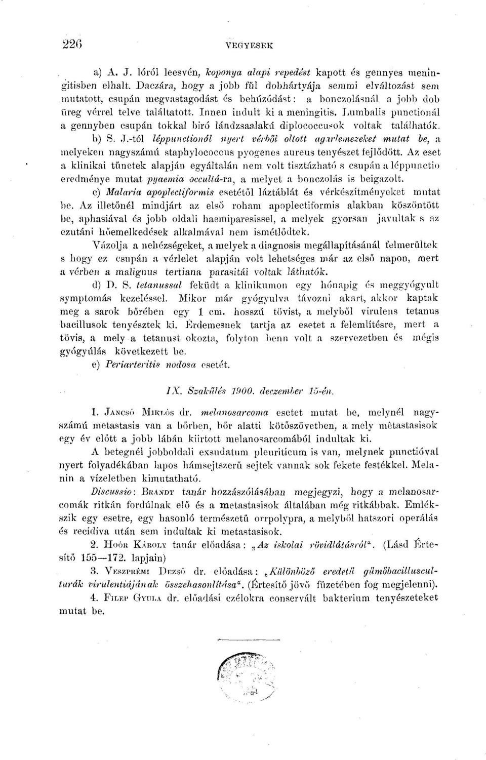 Lumbalis punctionál a gennyben csupán tokkal bíró lándzsaalakú diplococcusok voltak találhatók. b) S. J.