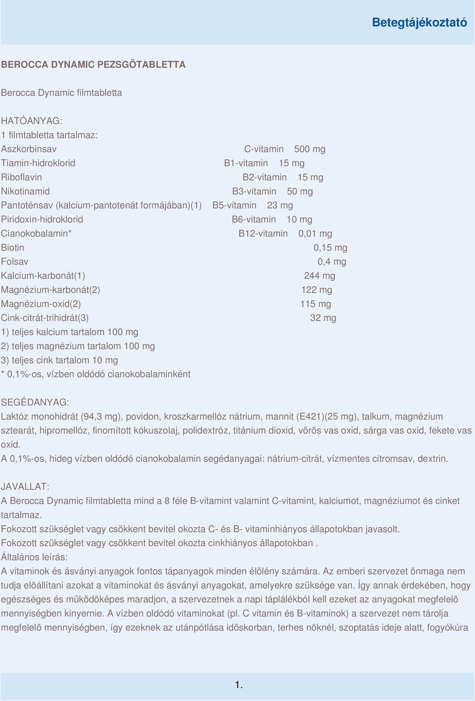 Kalcium-karbonát(1) 244 mg Magnézium-karbonát(2) 122 mg Magnézium-oxid(2) 115 mg Cink-citrát-trihidrát(3) 32 mg 1) teljes kalcium tartalom 100 mg 2) teljes magnézium tartalom 100 mg 3) teljes cink