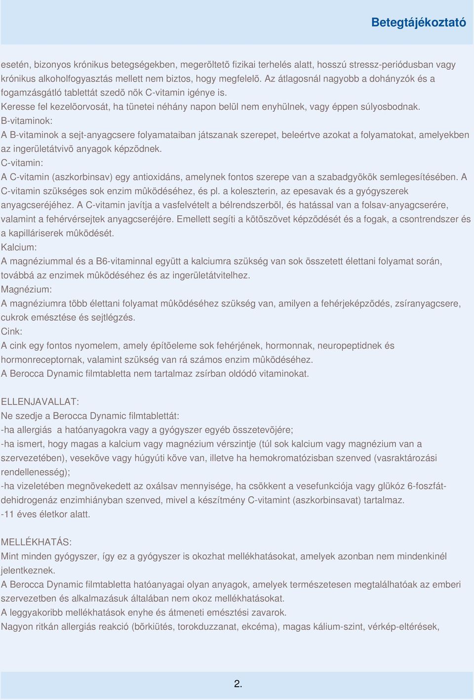 B-vitaminok: A B-vitaminok a sejt-anyagcsere folyamataiban játszanak szerepet, beleértve azokat a folyamatokat, amelyekben az ingerületátvivõ anyagok képzõdnek.