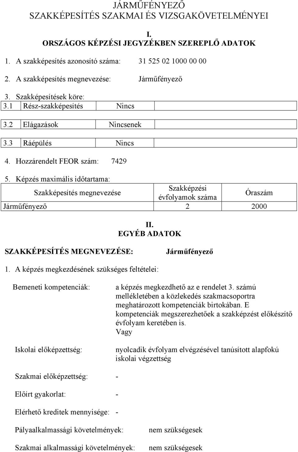 Képzés maximális időtartama: Szakképesítés megnevezése Szakképzési évfolyamok száma Óraszám Járműfényező 2 2000 II. EGYÉ ADATOK SZAKKÉPESÍTÉS MEGNEVEZÉSE: Járműfényező 1.