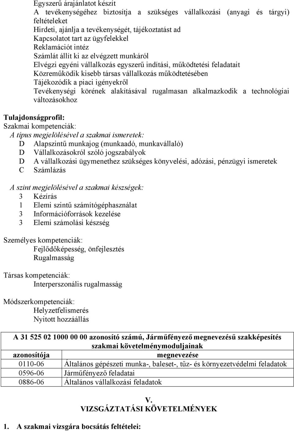 igényekről Tevékenységi körének alakításával rugalmasan alkalmazkodik a technológiai változásokhoz Tulajdonságprofil: Szakmai kompetenciák: A típus megjelölésével a szakmai ismeretek: D Alapszintű