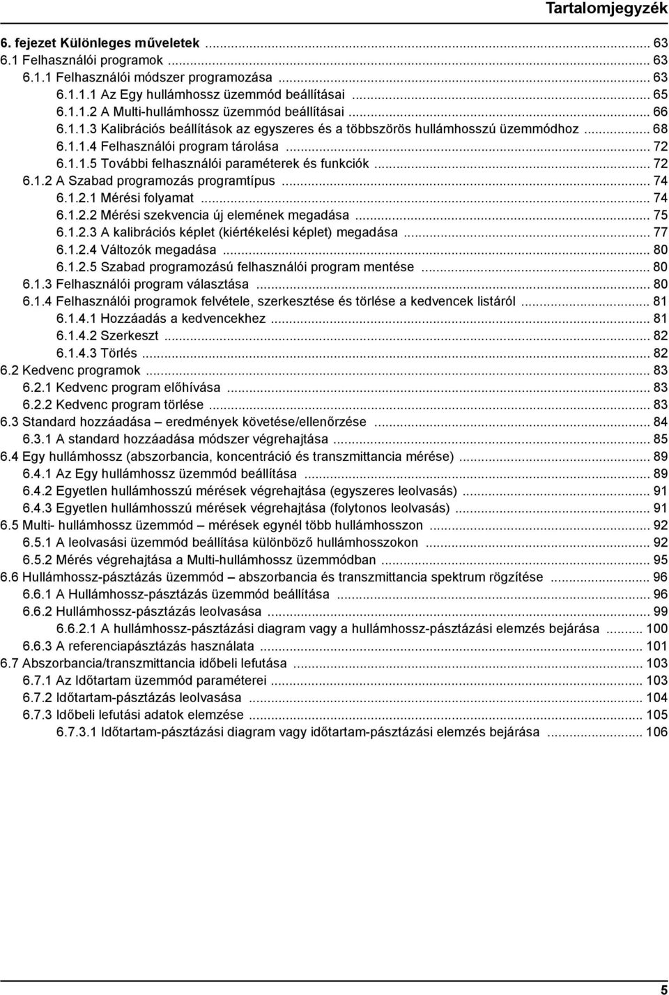 .. 74 6.1.2.1 Mérési folyamat... 74 6.1.2.2 Mérési szekvencia új elemének megadása... 75 6.1.2.3 A kalibrációs képlet (kiértékelési képlet) megadása... 77 6.1.2.4 Változók megadása... 80 6.1.2.5 Szabad programozású felhasználói program mentése.