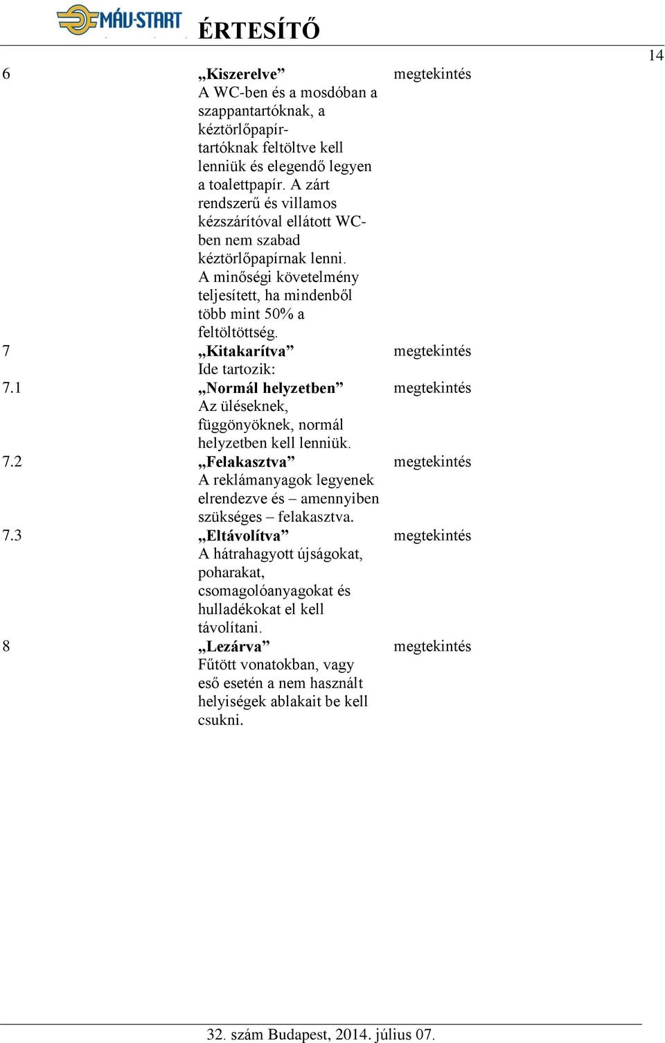 7 Kitakarítva Ide tartozik: 7.1 Normál helyzetben Az üléseknek, függönyöknek, normál helyzetben kell lenniük. 7.2 Felakasztva A reklámanyagok legyenek elrendezve és amennyiben szükséges felakasztva.