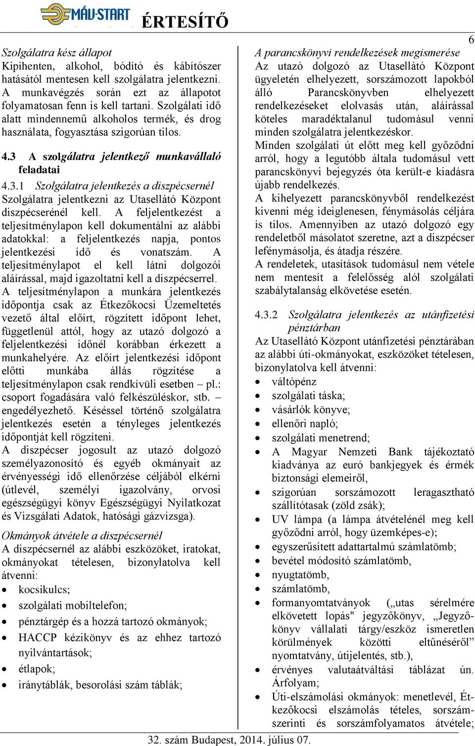 A szolgálatra jelentkező munkavállaló feladatai 4.3.1 Szolgálatra jelentkezés a diszpécsernél Szolgálatra jelentkezni az Utasellátó Központ diszpécserénél kell.