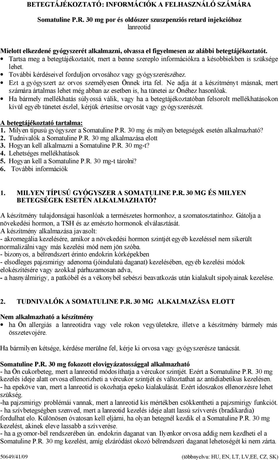 Ezt a gyógyszert az orvos személyesen Önnek írta fel. Ne adja át a készítményt másnak, mert számára ártalmas lehet még abban az esetben is, ha tünetei az Önéhez hasonlóak.