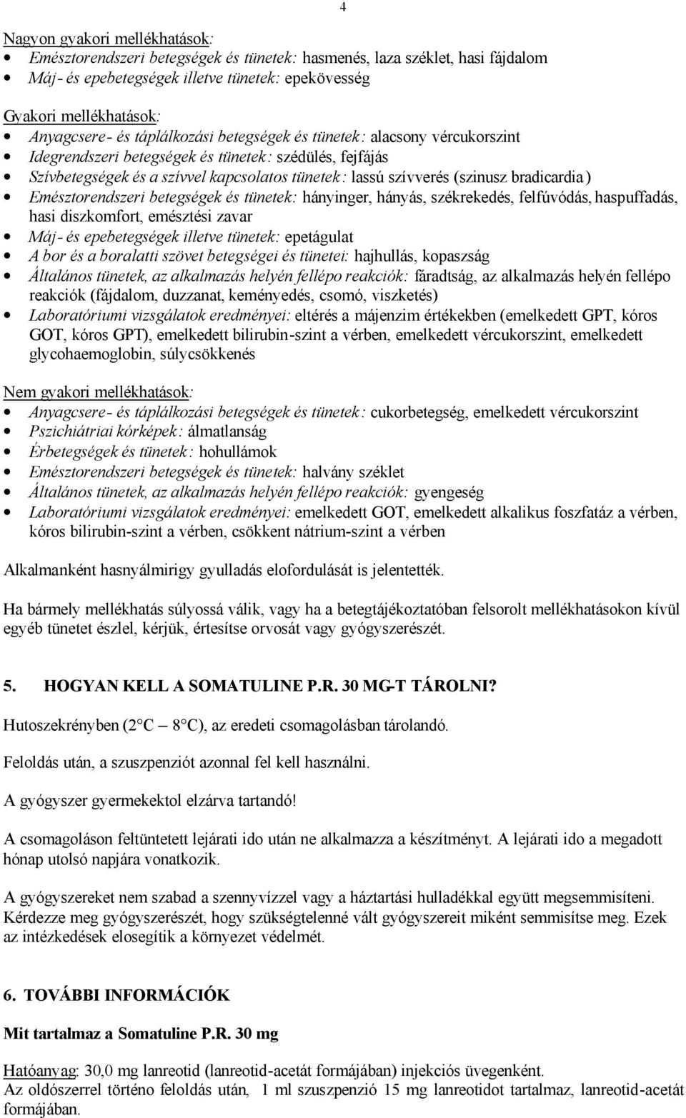 bradicardia) Emésztorendszeri betegségek és tünetek: hányinger, hányás, székrekedés, felfúvódás, haspuffadás, hasi diszkomfort, emésztési zavar Máj- és epebetegségek illetve tünetek: epetágulat A bor