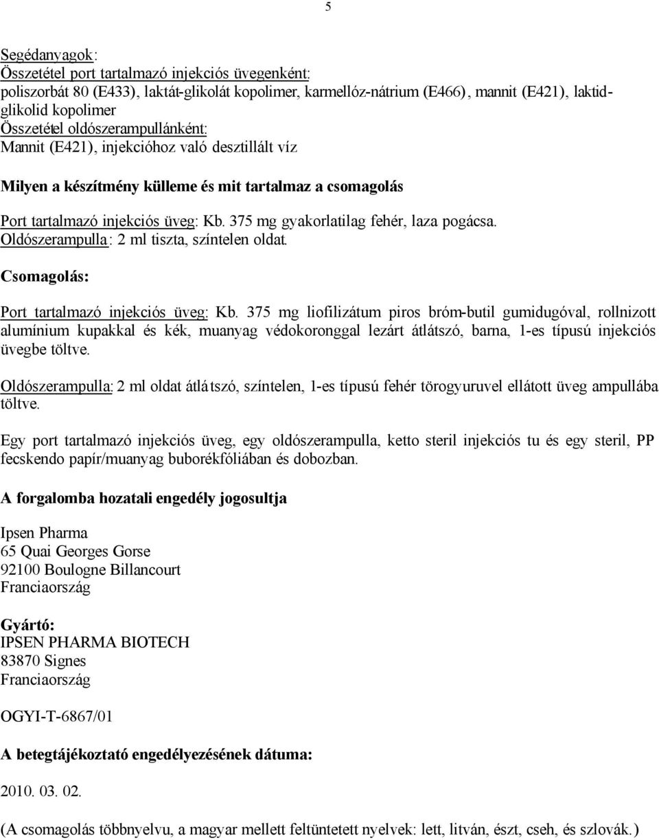 375 mg gyakorlatilag fehér, laza pogácsa. Oldószerampulla: 2 ml tiszta, színtelen oldat. Csomagolás: Port tartalmazó injekciós üveg: Kb.