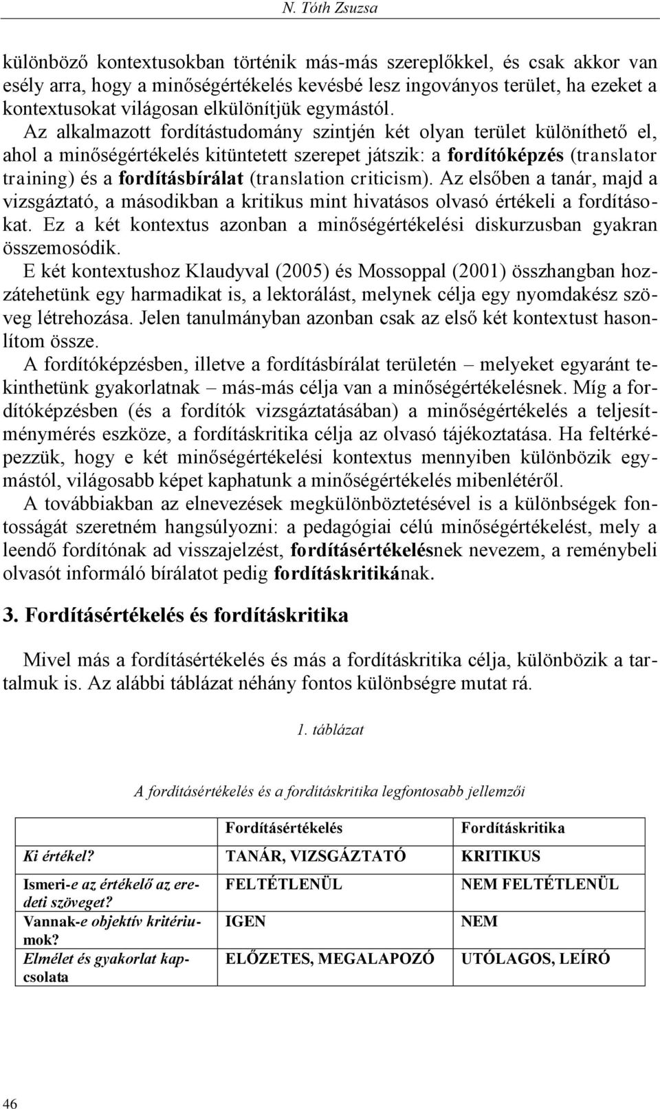 Az alkalmazott fordítástudomány szintjén két olyan terület különíthető el, ahol a minőségértékelés kitüntetett szerepet játszik: a fordítóképzés (translator training) és a fordításbírálat