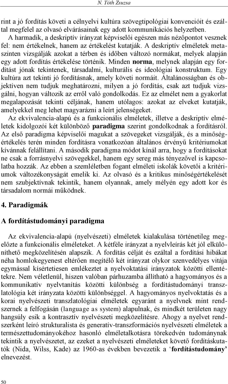 A deskriptív elméletek metaszinten vizsgálják azokat a térben és időben változó normákat, melyek alapján egy adott fordítás értékelése történik.