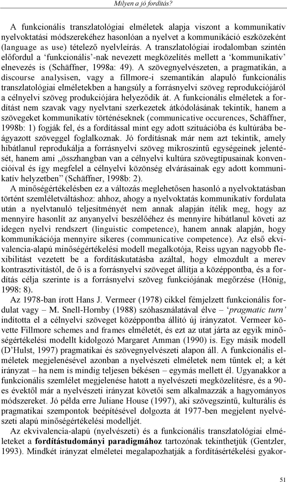 A transzlatológiai irodalomban szintén előfordul a funkcionális -nak nevezett megközelítés mellett a kommunikatív elnevezés is (Schäffner, 1998a: 49).