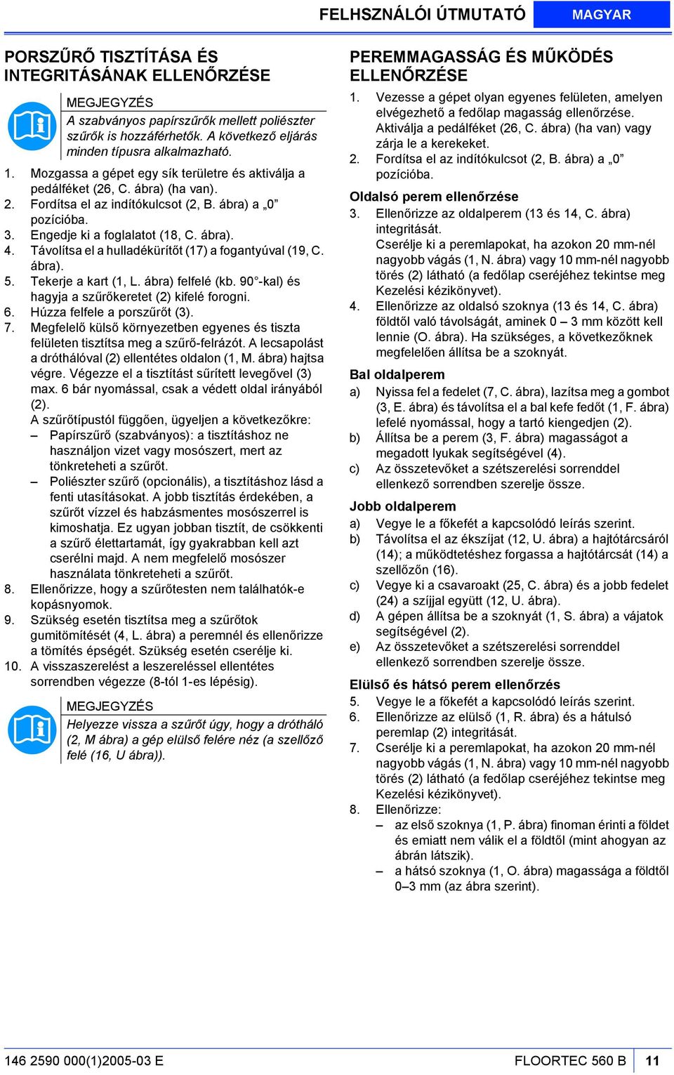 Távolítsa el a hulladékürítőt (17) a fogantyúval (19, C. ábra). 5. Tekerje a kart (1, L. ábra) felfelé (kb. 90 -kal) és hagyja a szűrőkeretet (2) kifelé forogni. 6. Húzza felfele a porszűrőt (3). 7.