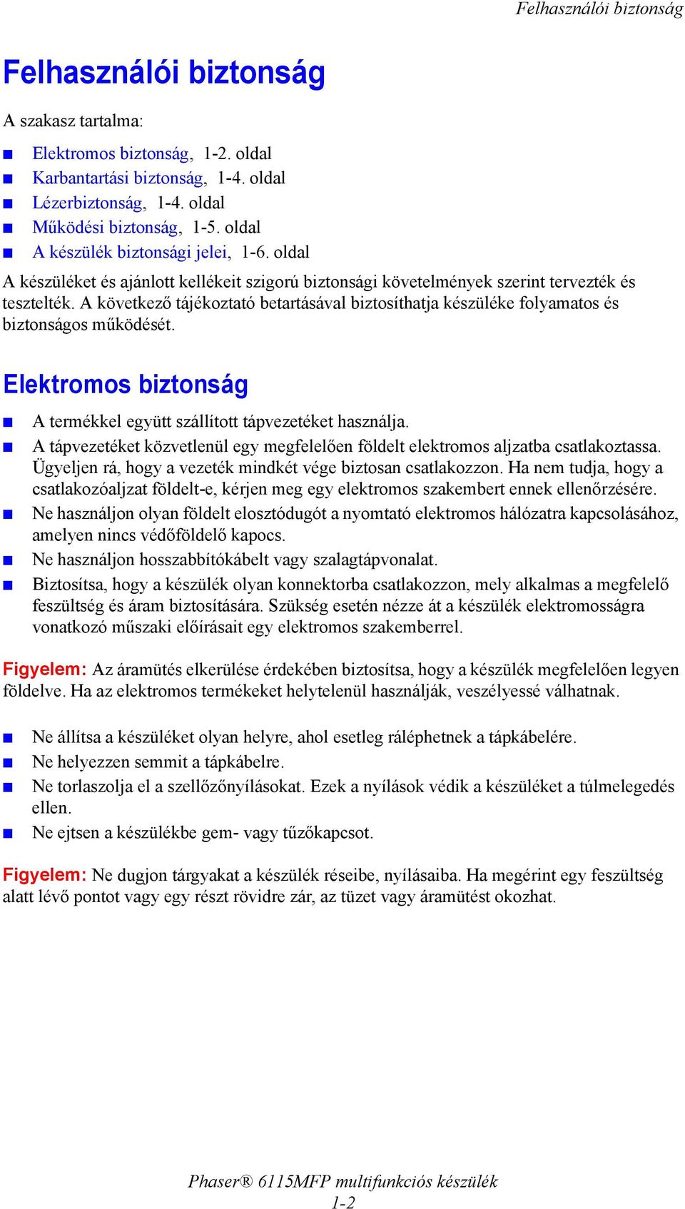 A következő tájékoztató betartásával biztosíthatja készüléke folyamatos és biztonságos működését. Elektromos biztonság A termékkel együtt szállított tápvezetéket használja.