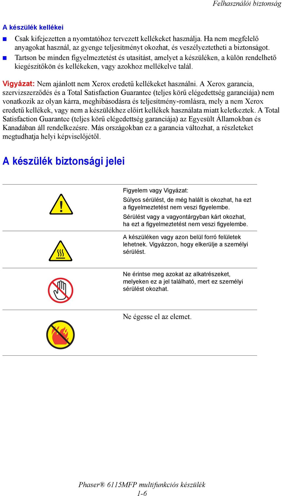 Tartson be minden figyelmeztetést és utasítást, amelyet a készüléken, a külön rendelhető kiegészítőkön és kellékeken, vagy azokhoz mellékelve talál.