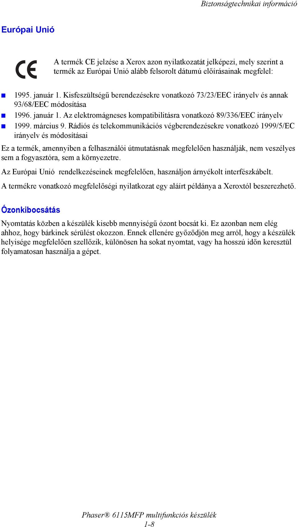 Rádiós és telekommunikációs végberendezésekre vonatkozó 1999/5/EC irányelv és módosításai Ez a termék, amennyiben a felhasználói útmutatásnak megfelelően használják, nem veszélyes sem a fogyasztóra,