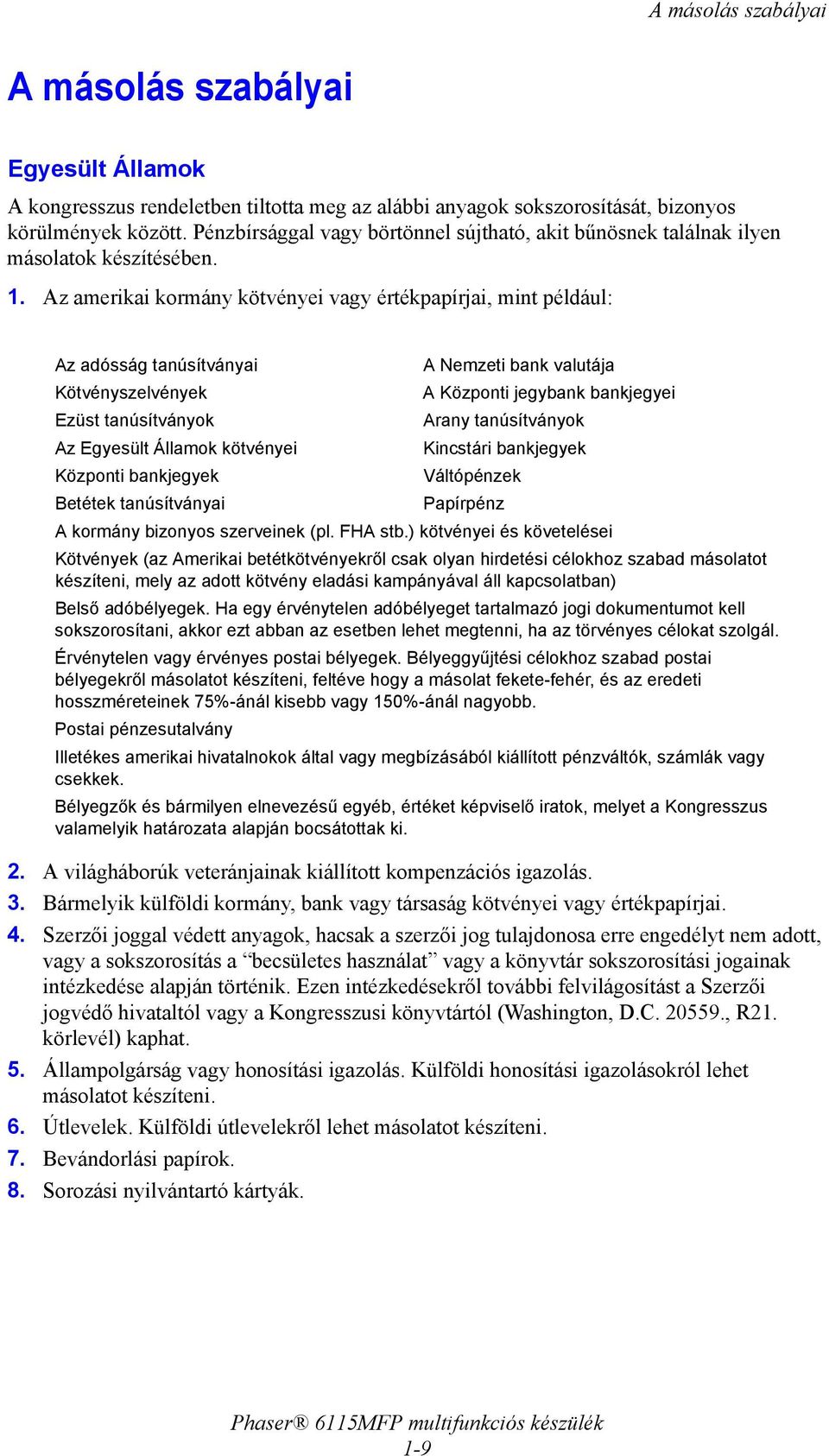 Az amerikai kormány kötvényei vagy értékpapírjai, mint például: Az adósság tanúsítványai A Nemzeti bank valutája Kötvényszelvények A Központi jegybank bankjegyei Ezüst tanúsítványok Arany