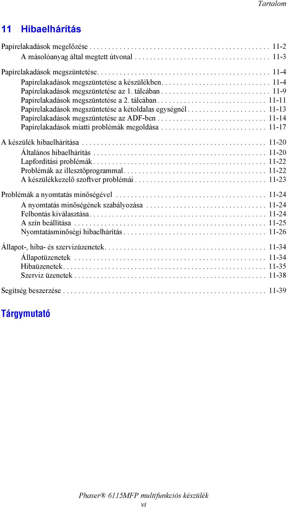 ............................ 11-9 Papírelakadások megszüntetése a 2. tálcában............................. 11-11 Papírelakadások megszüntetése a kétoldalas egységnél.