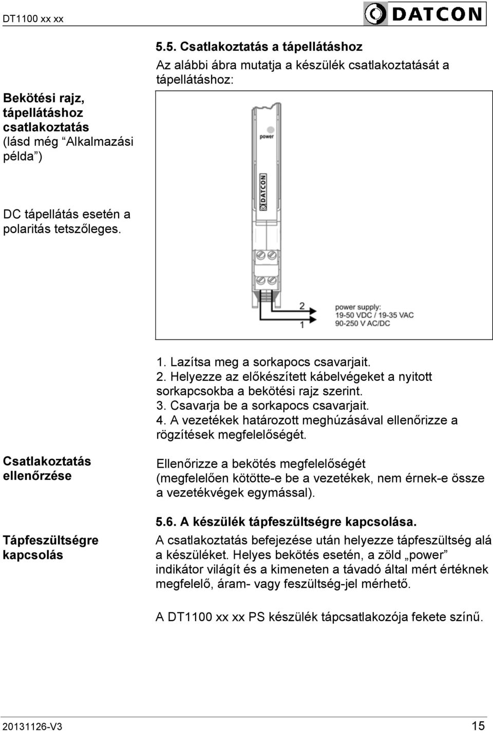 Helyezze az előkészített kábelvégeket a nyitott sorkapcsokba a bekötési rajz szerint. 3. Csavarja be a sorkapocs csavarjait. 4.