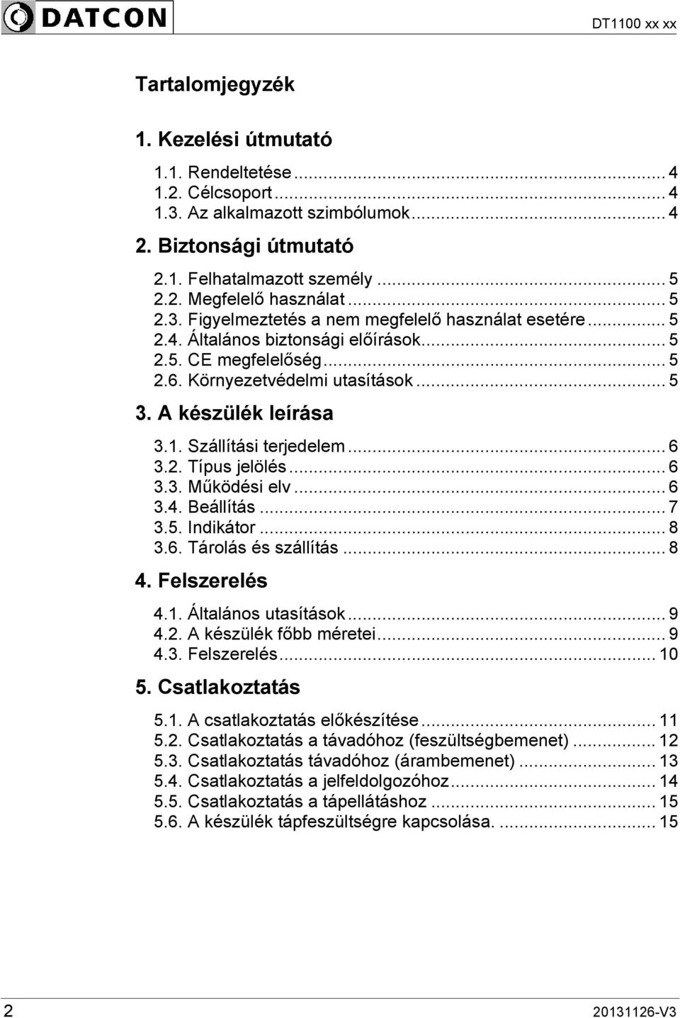 Szállítási terjedelem... 6 3.2. Típus jelölés... 6 3.3. Működési elv... 6 3.4. Beállítás... 7 3.5. Indikátor... 8 3.6. Tárolás és szállítás... 8 4. Felszerelés...9 4.1. Általános utasítások... 9 4.2. A készülék főbb méretei.