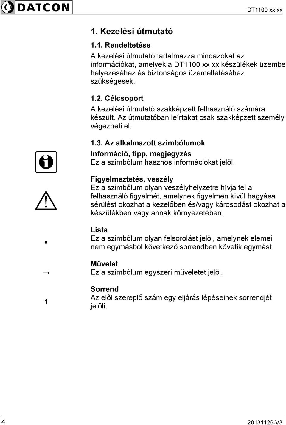 Az alkalmazott szimbólumok Információ, tipp, megjegyzés Ez a szimbólum hasznos információkat jelöl.