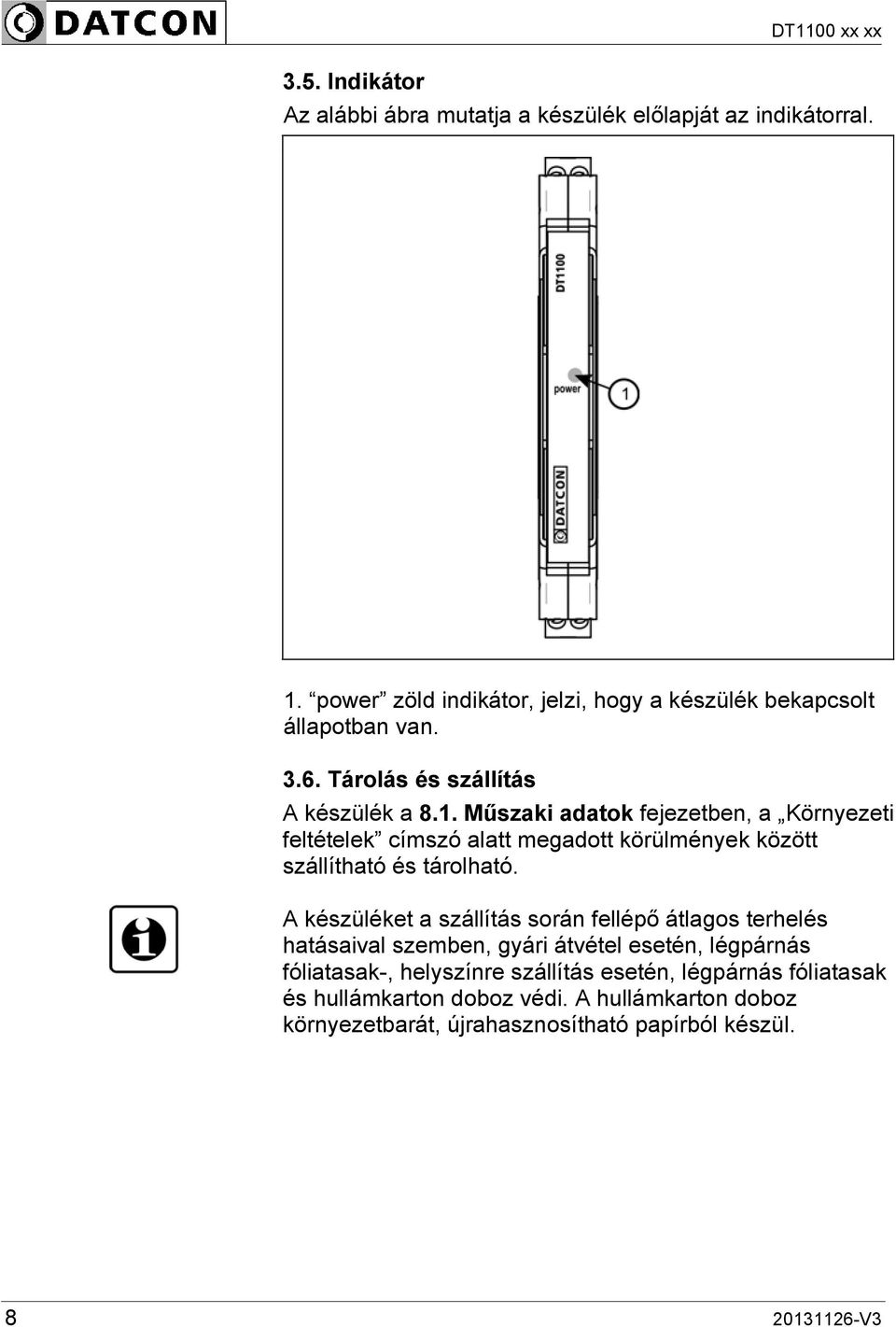 Műszaki adatok fejezetben, a Környezeti feltételek címszó alatt megadott körülmények között szállítható és tárolható.