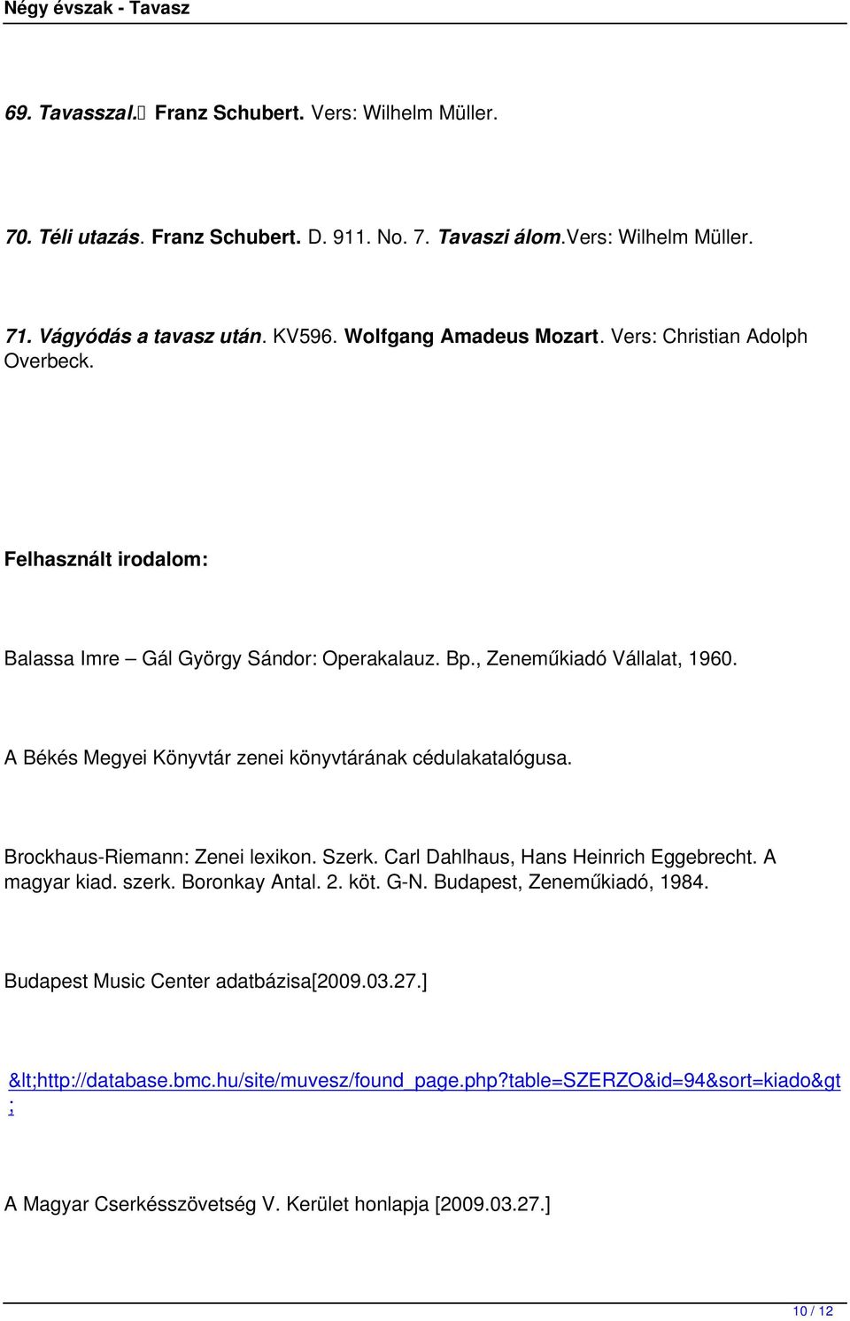 A Békés Megyei Könyvtár zenei könyvtárának cédulakatalógusa. Brockhaus-Riemann: Zenei lexikon. Szerk. Carl Dahlhaus, Hans Heinrich Eggebrecht. A magyar kiad. szerk. Boronkay Antal. 2. köt.