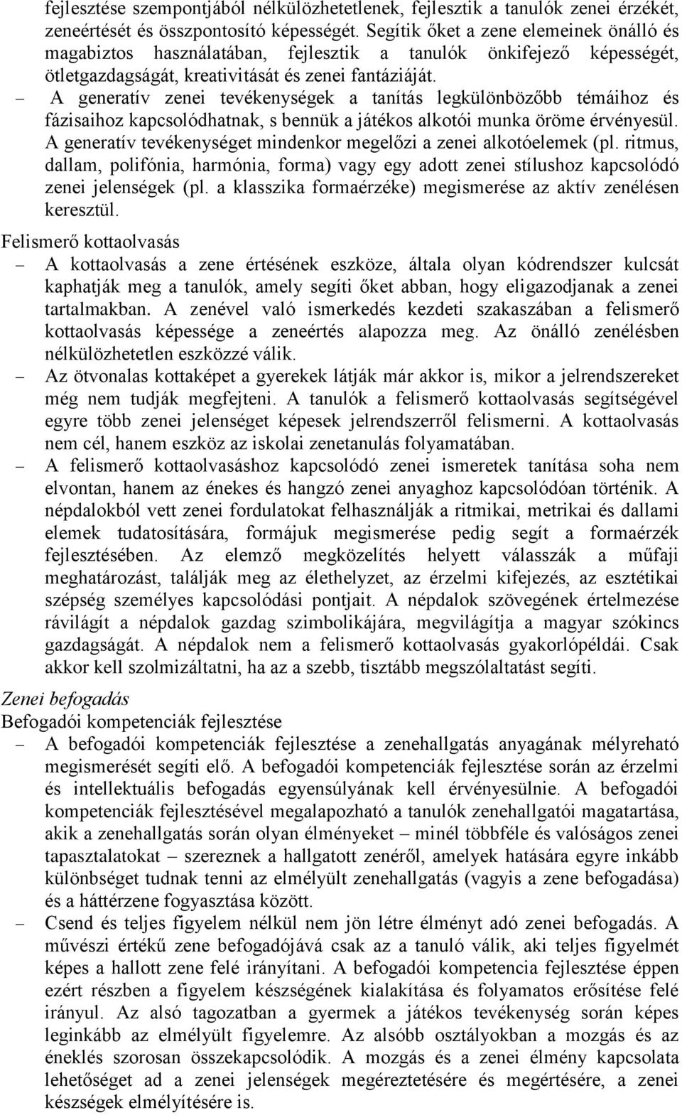 A generatív zenei tevékenységek a tanítás legkülönbözőbb témáihoz és fázisaihoz kapcsolódhatnak, s bennük a játékos alkotói munka öröme érvényesül.