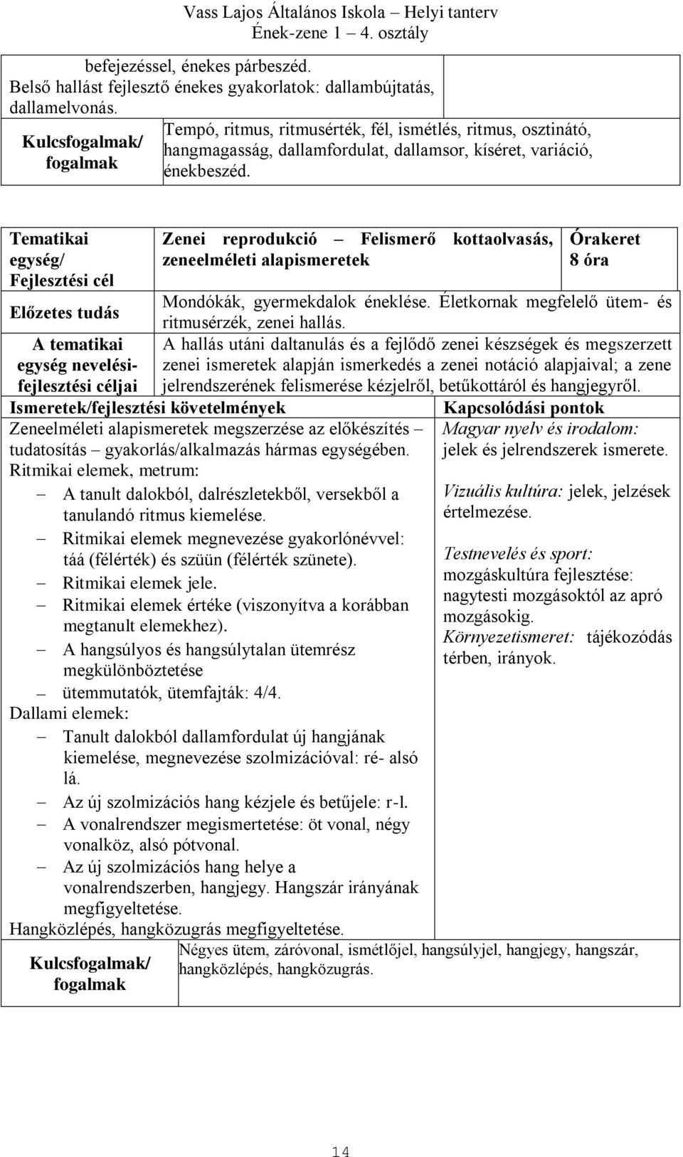 Tematikai egység/ Zenei reprodukció Felismerő kottaolvasás, zeneelméleti alapismeretek Mondókák, gyermekdalok éneklése. Életkornak megfelelő ütem- és ritmusérzék, zenei hallás.