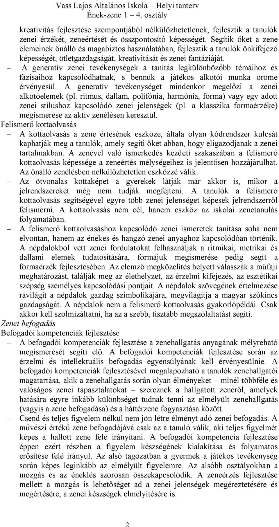 A generatív zenei tevékenységek a tanítás legkülönbözőbb témáihoz és fázisaihoz kapcsolódhatnak, s bennük a játékos alkotói munka öröme érvényesül.