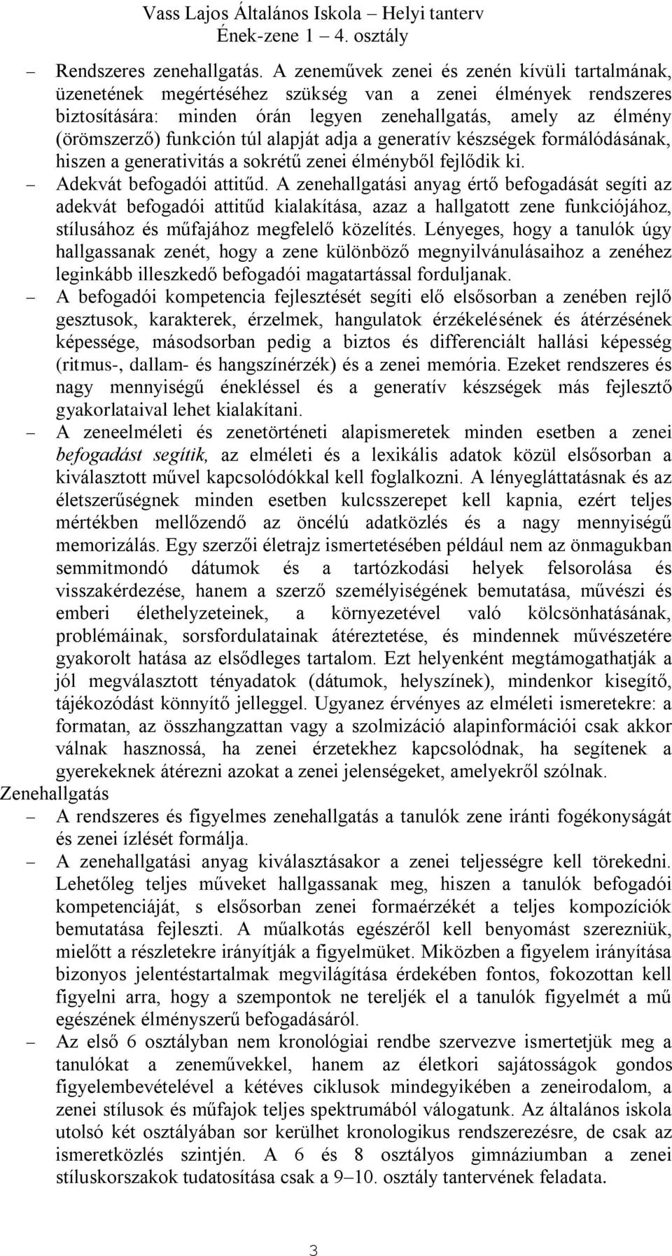 túl alapját adja a generatív készségek formálódásának, hiszen a generativitás a sokrétű zenei élményből fejlődik ki. Adekvát befogadói attitűd.