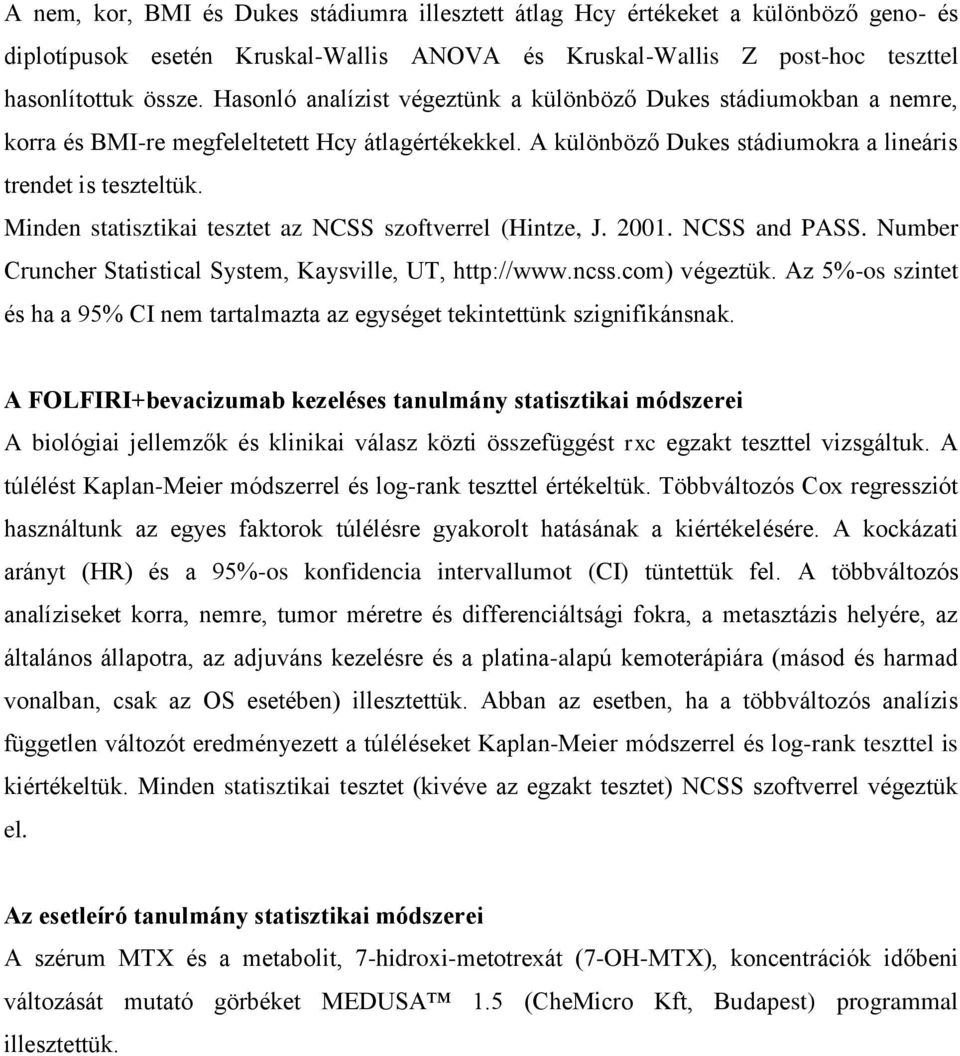 Minden statisztikai tesztet az NCSS szoftverrel (Hintze, J. 2001. NCSS and PASS. Number Cruncher Statistical System, Kaysville, UT, http://www.ncss.com) végeztük.