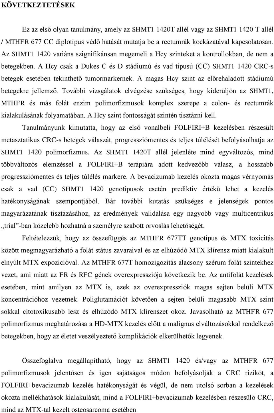 A Hcy csak a Dukes C és D stádiumú és vad típusú (CC) SHMT1 1420 CRC-s betegek esetében tekinthető tumormarkernek. A magas Hcy szint az előrehaladott stádiumú betegekre jellemző.