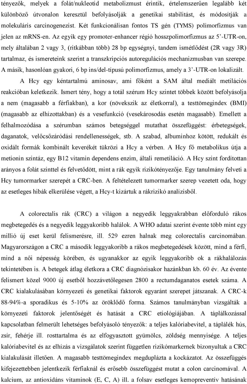 Az egyik egy promoter-enhancer régió hosszpolimorfizmus az 5 -UTR-on, mely általában 2 vagy 3, (ritkábban több) 28 bp egységnyi, tandem ismétlődést (2R vagy 3R) tartalmaz, és ismereteink szerint a