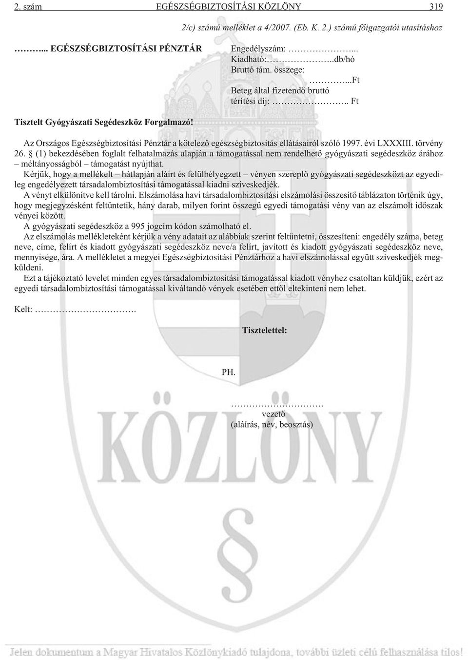 évi LXXXIII. törvény 26. (1) bekezdésében foglalt felhatalmazás alapján a támogatással nem rendelhetõ gyógyászati segédeszköz árához méltányosságból támogatást nyújthat.