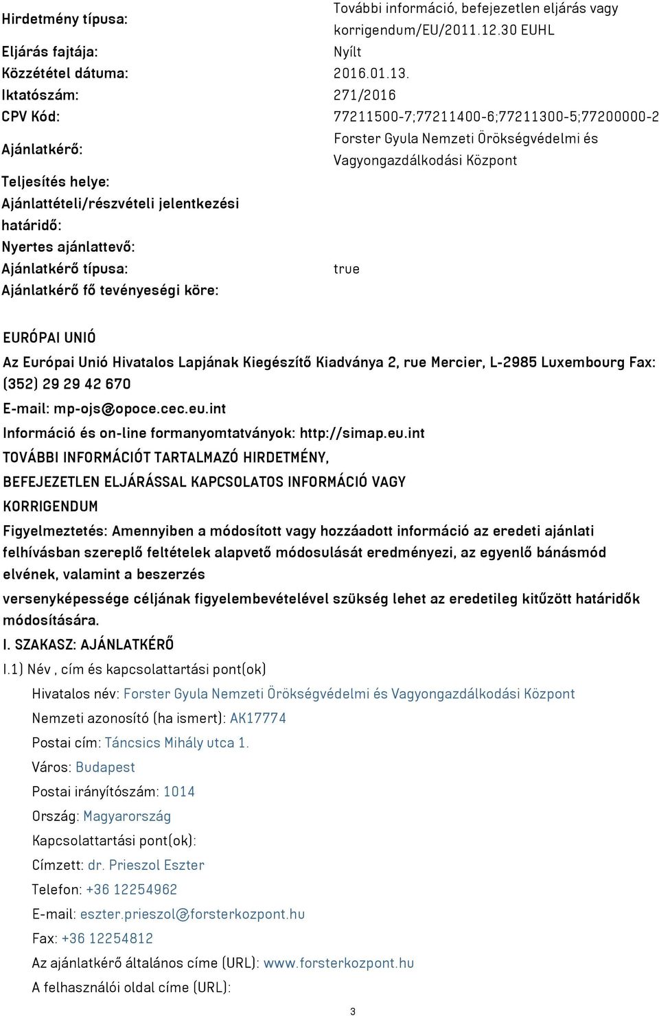 jelentkezési határidő: Nyertes ajánlattevő: Ajánlatkérő típusa: true Ajánlatkérő fő tevényeségi köre: EURÓPAI UNIÓ Az Európai Unió Hivatalos Lapjának Kiegészítő Kiadványa 2, rue Mercier, L-2985