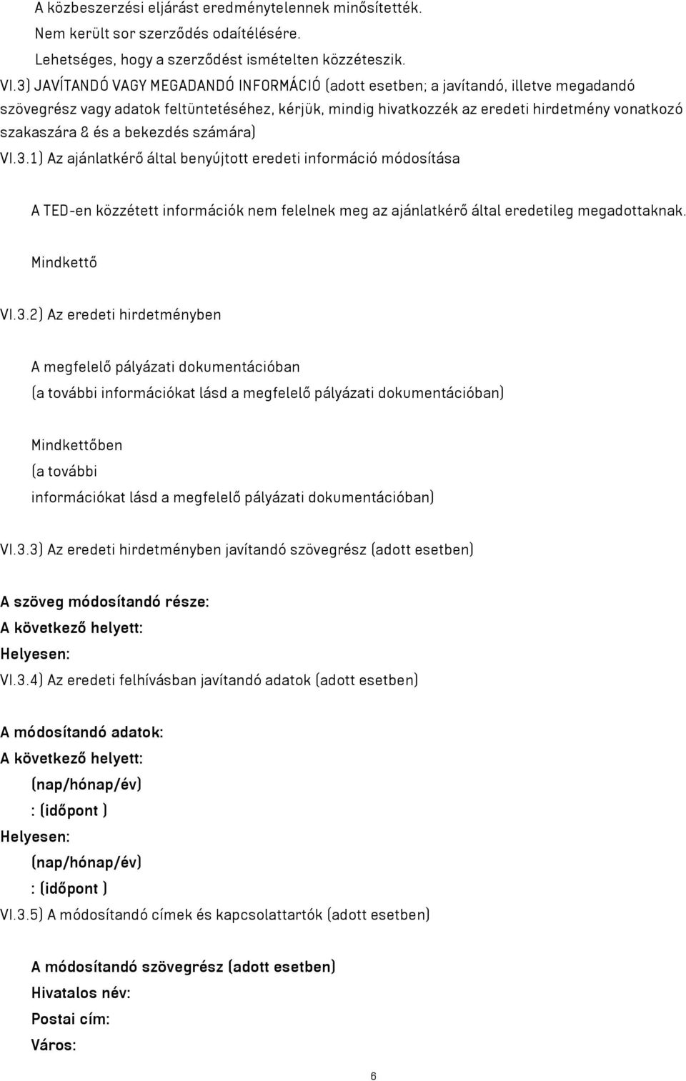 és a bekezdés számára) VI.3.1) Az ajánlatkérő által benyújtott eredeti információ módosítása A TED-en közzétett információk nem felelnek meg az ajánlatkérő által eredetileg megadottaknak.