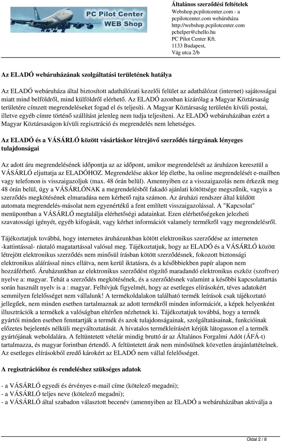 A Magyar Köztársaság területén kívüli postai, illetve egyéb címre történő szállítást jelenleg nem tudja teljesíteni.