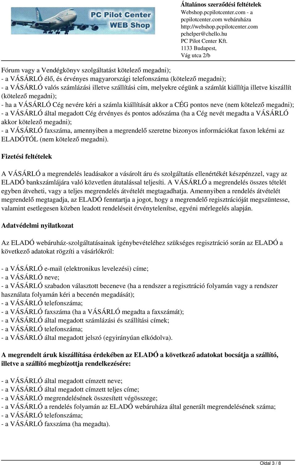 érvényes és pontos adószáma (ha a Cég nevét megadta a VÁSÁRLÓ akkor kötelező megadni); - a VÁSÁRLÓ faxszáma, amennyiben a megrendelő szeretne bizonyos információkat faxon lekérni az ELADÓTÓL (nem