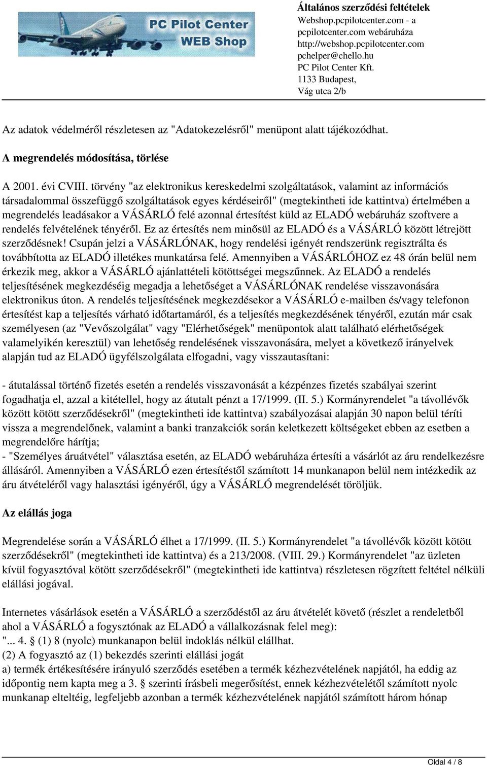 leadásakor a VÁSÁRLÓ felé azonnal értesítést küld az ELADÓ webáruház szoftvere a rendelés felvételének tényéről. Ez az értesítés nem minősül az ELADÓ és a VÁSÁRLÓ között létrejött szerződésnek!