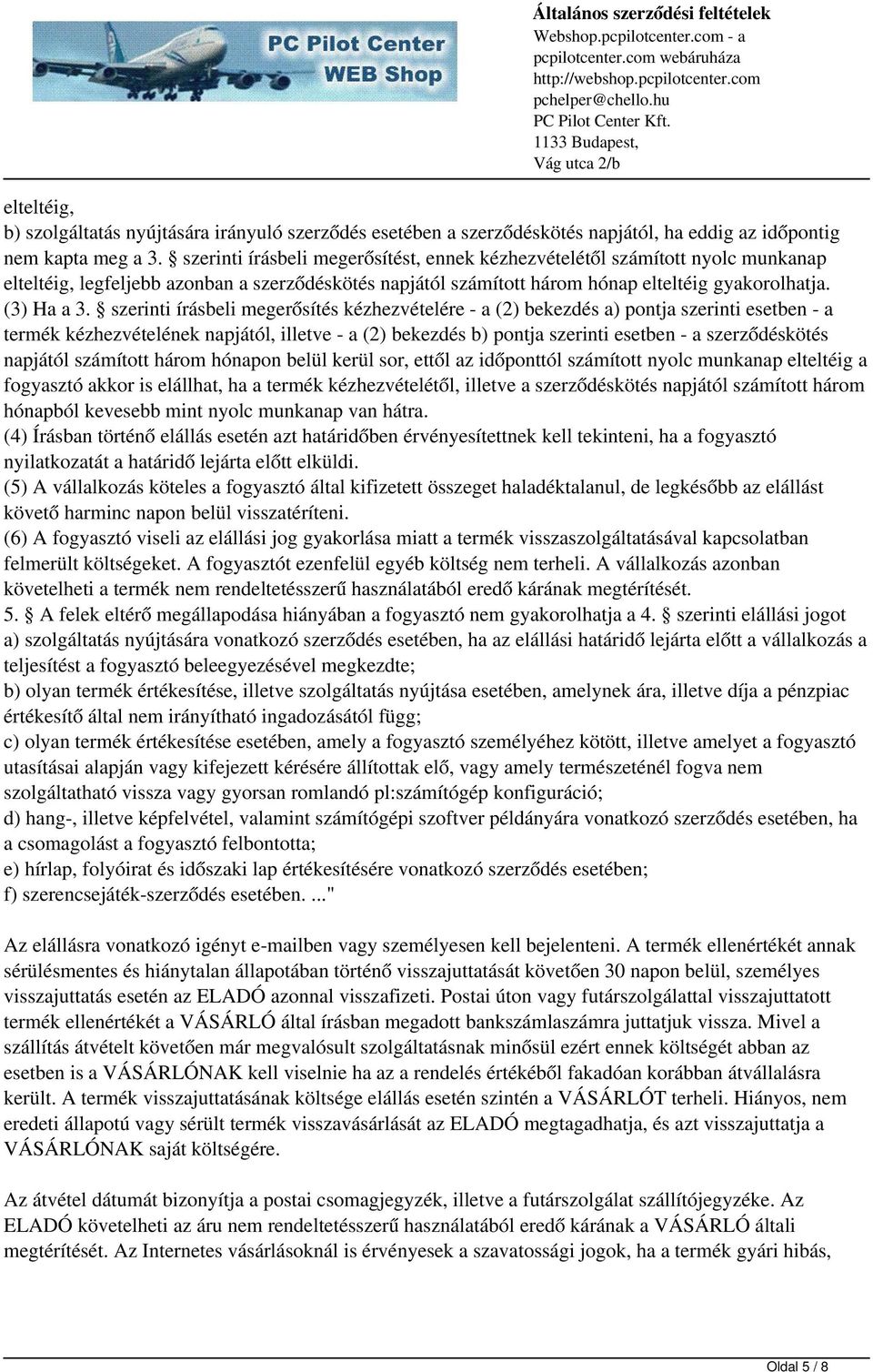szerinti írásbeli megerősítés kézhezvételére - a (2) bekezdés a) pontja szerinti esetben - a termék kézhezvételének napjától, illetve - a (2) bekezdés b) pontja szerinti esetben - a szerződéskötés