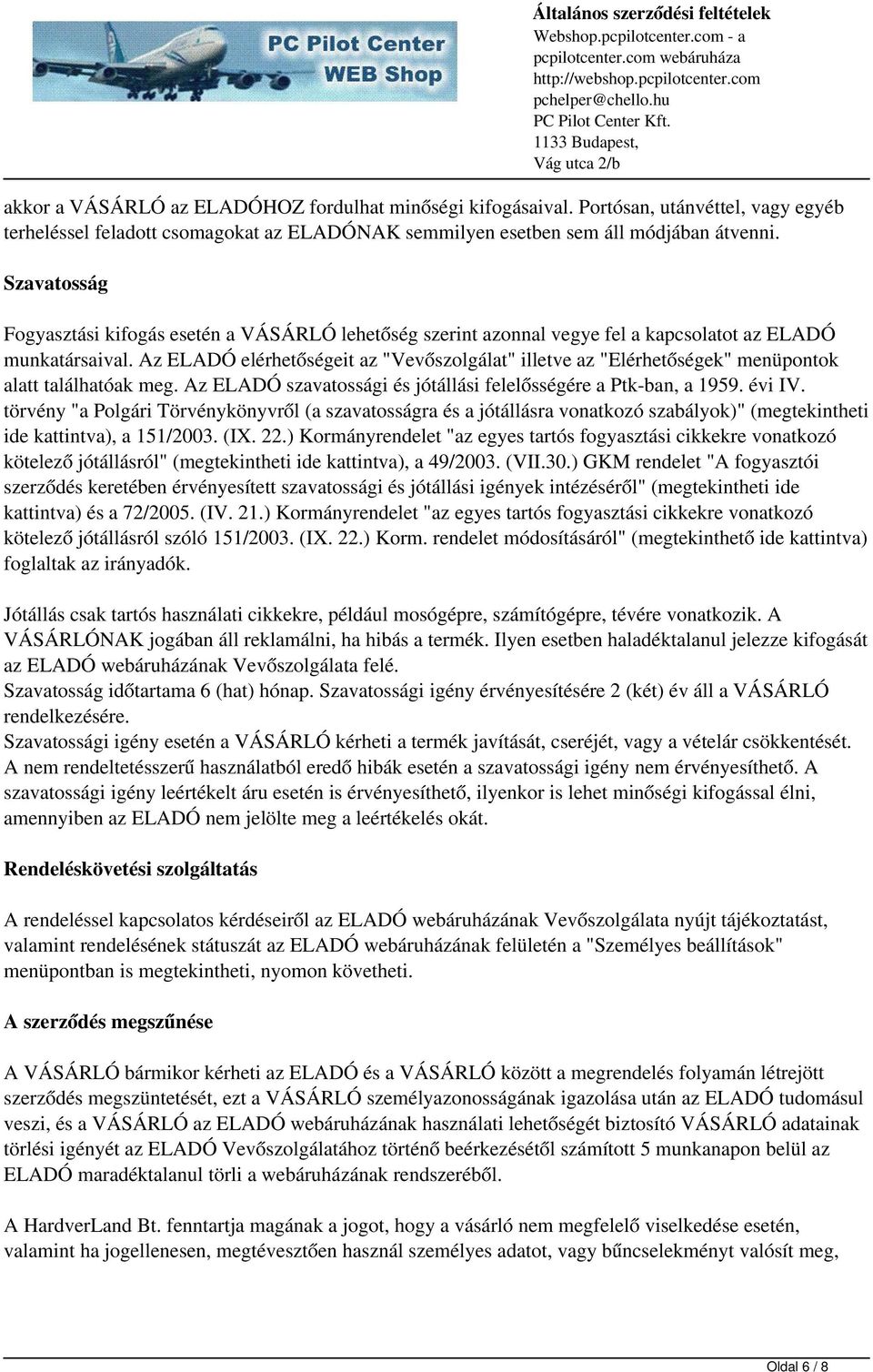 Az ELADÓ elérhetőségeit az "Vevőszolgálat" illetve az "Elérhetőségek" menüpontok alatt találhatóak meg. Az ELADÓ szavatossági és jótállási felelősségére a Ptk-ban, a 1959. évi IV.