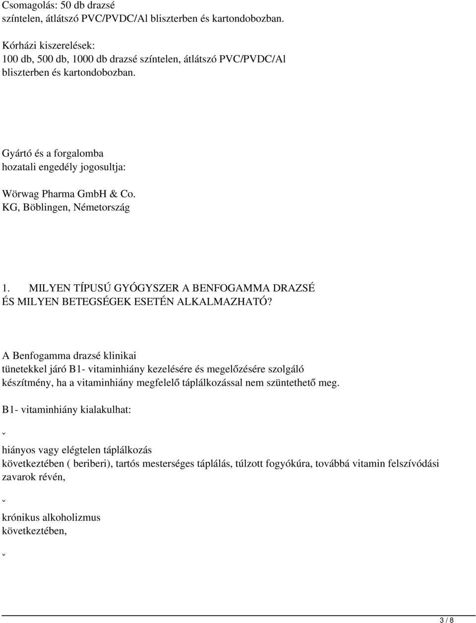 A Benfogamma drazsé klinikai tünetekkel járó B1- vitaminhiány kezelésére és megelőzésére szolgáló készítmény, ha a vitaminhiány megfelelő táplálkozással nem szüntethető meg.