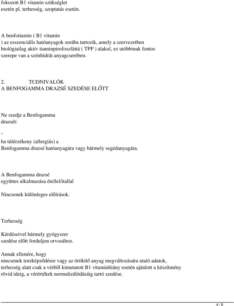 anyagcserében. 2. TUDNIVALÓK A BENFOGAMMA DRAZSÉ SZEDÉSE ELŐTT Ne szedje a Benfogamma drazsét: ˇ ha túlérzékeny (allergiás) a Benfogamma drazsé hatóanyagára vagy bármely segédanyagára.