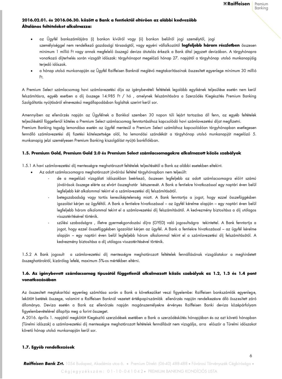 nem rendelkező gazdasági társaságtól, vagy egyéni vállalkozótól legfeljebb három részletben összesen minimum 1 millió Ft vagy annak megfelelő összegű deviza átutalás érkezik a Bank által jegyzett